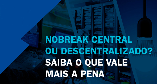 Read more about the article Entenda as diferenças entre nobreak central e descentralizado